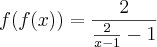 f(f(x)) = \frac{2}{\frac{2}{x - 1} - 1}