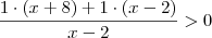 \frac{1 \cdot (x + 8) + 1 \cdot (x - 2)}{x - 2} > 0 \frac{1 \cdot (x + 8) + 1 \cdot (x - 2)}{x - 2} > 0