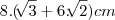 8.(\sqrt[]{3} + 6.\sqrt[]{2})cm