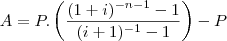 A=P.\left(\frac{(1+i)^{-n-1}-1}{(i+1)^{-1}-1}\right)-P