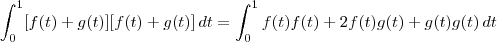 \int_0^1 [f(t)+g(t)][f(t)+g(t)]\, dt = \int_0^1 f(t)f(t) +2f(t)g(t) + g(t)g(t)\, dt