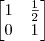 \begin{bmatrix} 1&\frac{1}{2} \\0&1 \end{bmatrix} \begin{bmatrix} 1&\frac{1}{2} \\0&1 \end{bmatrix}