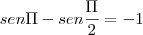 sen \Pi - sen\frac{\Pi}{2} = -1