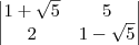 \begin{vmatrix}
   1+\sqrt{5} & 5  \\ 
   2 & 1-\sqrt{5} 
\end{vmatrix}