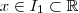 x \in  I_1 \subset \mathbb{R}