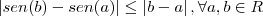 \left| sen(b) - sen(a) \right| \leq \left|b - a \right|, \forall a, b \in R