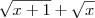\sqrt{x+1}+\sqrt{x}