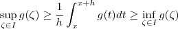 \sup_{\zeta \in  I}  g(\zeta)  \geq  \frac{1}{h}   \int_x^{x+h}  g(t) dt \geq  \inf_{\zeta \in I } g(\zeta)