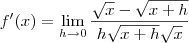 f^\prime(x) = \lim_{h\to 0} \frac{\sqrt{x} - \sqrt{x+h}}{h\sqrt{x+h}\sqrt{x}} f^\prime(x) = \lim_{h\to 0} \frac{\sqrt{x} - \sqrt{x+h}}{h\sqrt{x+h}\sqrt{x}}
