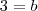 3 = b