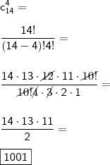 \\ \mathsf{c_{14}^{4} =} \\\\ \mathsf{\frac{14!}{(14 - 4)!4!} =} \\\\\\ \mathsf{\frac{14 \cdot 13 \cdot \cancel{12} \cdot 11 \cdot \cancel{10!}}{\cancel{10!} \cancel{4} \cdot \cancel{3} \cdot 2 \cdot 1} =} \\\\\\ \mathsf{\frac{14 \cdot 13 \cdot 11}{2} =} \\\\ \boxed{\mathsf{1001}}