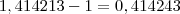 1,414213-1=0,414243