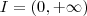 I = ( 0, + \infty )