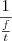 \prop \frac{1}{\frac{f}{t}} \prop \frac{1}{\frac{f}{t}}