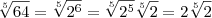 \sqrt[5]{64} = \sqrt[5]{2^6} = \sqrt[5]{2^5} \sqrt[5]{2} = 2 \sqrt[5]{2}