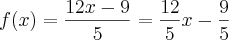 f(x)=\frac{12x-9}{5}=\frac{12}{5}x-\frac{9}{5} f(x)=\frac{12x-9}{5}=\frac{12}{5}x-\frac{9}{5}