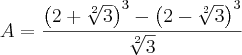 A = \frac{{\left(2 + \sqrt[2]{3} \right)}^{3}-{\left(2 - \sqrt[2]{3} \right)}^{3}}{\sqrt[2]{3}}