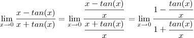\lim_{x\to0} \frac{x -tan(x)}{x +tan(x)} = \lim_{x\to0} \frac{\dfrac{x -tan(x)}{x}}{\dfrac{x +tan(x)}{x}} = \lim_{x\to0} \frac{1-\dfrac{tan(x)}{x}}{1 +\dfrac{tan(x)}{x}} \lim_{x\to0} \frac{x -tan(x)}{x +tan(x)} = \lim_{x\to0} \frac{\dfrac{x -tan(x)}{x}}{\dfrac{x +tan(x)}{x}} = \lim_{x\to0} \frac{1-\dfrac{tan(x)}{x}}{1 +\dfrac{tan(x)}{x}}