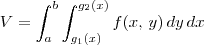\displaystyle V = \int_a^b \int_{g_1(x)}^{g_2(x)} f(x,\,y)\,dy \,dx \displaystyle V = \int_a^b \int_{g_1(x)}^{g_2(x)} f(x,\,y)\,dy \,dx
