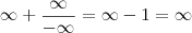 {\infty}+{\frac{\infty}{-\infty}={\infty}-1={\infty}