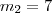 m_2=7