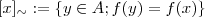 [x]_{\sim} := \{ y \in A   ;     f(y) = f(x) \}
