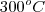300^{o}{C}