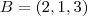 B = (2, 1, 3) B = (2, 1, 3)