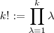 k! :=\prod_{\lambda = 1}^{k} \lambda
