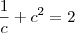 \dfrac{1}{c} + c^2 = 2