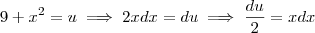 9 + x^2 = u \implies 2x dx = du \implies \frac{du}{2} = x dx 9 + x^2 = u \implies 2x dx = du \implies \frac{du}{2} = x dx