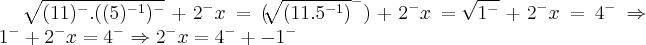 \sqrt[]{({11})^{-}.{(({5})^{-1}})^{-}}+{2}^{-}x=(\sqrt[]{(11.{5}^{-1})}^-)+{2}^{-}x=\sqrt[]{{1}^{-}}+{2}^{-}x={4}^{-}\Rightarrow {1}^{-}+{2}^{-}x={4}^{-}\Rightarrow {2}^{-}x={4}^{-}+{-1}^{-}
