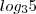 log_3{5}