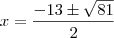 x=\frac{-13\pm\sqrt{81}}{2}