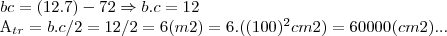 bc=(12.7)-72\Rightarrow b.c=12
{A}_{tr}=b.c/2=12/2=6(m2)=6.((100)^{2}cm2)=60000(cm2)... bc=(12.7)-72\Rightarrow b.c=12
{A}_{tr}=b.c/2=12/2=6(m2)=6.((100)^{2}cm2)=60000(cm2)...