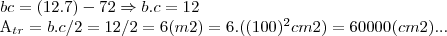 bc=(12.7)-72\Rightarrow b.c=12

{A}_{tr}=b.c/2=12/2=6(m2)=6.((100)^{2}cm2)=60000(cm2)...