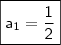 \boxed{\mathsf{a_1 = \frac{1}{2}}} \boxed{\mathsf{a_1 = \frac{1}{2}}}
