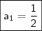 \boxed{\mathsf{a_1 = \frac{1}{2}}}