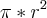 \pi*r^2 \pi*r^2