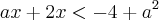 ax+2x<-4+{a}^{2} ax+2x<-4+{a}^{2}