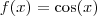 f(x) = \cos (x) f(x) = \cos (x)