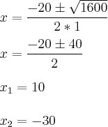 \\
x=\frac{-20\pm \sqrt{1600}}{2*1}\\
\\
x=\frac{-20\pm 40}{2}\\
\\
x_1=10\\
\\
x_2=-30