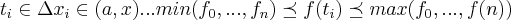 {t}_{i}\in{{\Delta x}_{i}}\in (a,x)...
min({f}_{0},...,{f}_{n})\preceq f({t}_{i})\preceq max({f}_{0},...,f(n)) {t}_{i}\in{{\Delta x}_{i}}\in (a,x)...
min({f}_{0},...,{f}_{n})\preceq f({t}_{i})\preceq max({f}_{0},...,f(n))