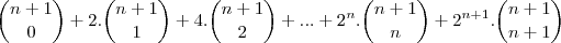 \binom{n+1}{0}+2.\binom{n+1}{1}+4.\binom{n+1}{2}+...+2^n.\binom{n+1}{n}+2^{n+1}.\binom{n+1}{n+1}