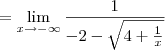 = \lim_{x\to -\infty} \frac{1}{-2 - \sqrt{4 + \frac{1}{x}}} = \lim_{x\to -\infty} \frac{1}{-2 - \sqrt{4 + \frac{1}{x}}}