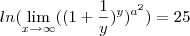 ln(\lim_{x\rightarrow\infty}((1+\frac{1}{y})^{y})^{a^2})=25 ln(\lim_{x\rightarrow\infty}((1+\frac{1}{y})^{y})^{a^2})=25