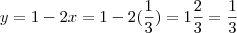 y = 1-2x= 1-2(\frac{1}{3}) = 1\frac{2}{3} = \frac{1}{3} y = 1-2x= 1-2(\frac{1}{3}) = 1\frac{2}{3} = \frac{1}{3}