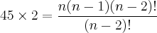 45\times2=\frac{n(n-1)(n-2)!}{(n-2)!} 45\times2=\frac{n(n-1)(n-2)!}{(n-2)!}