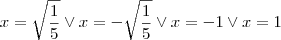 x=\sqrt{\frac{1}{5}} \vee x=-{\sqrt\frac{1}{5}} \vee x=-1 \vee x=1