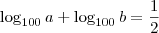 \log_{100} a + \log_{100} b = \frac{1}{2} \log_{100} a + \log_{100} b = \frac{1}{2}